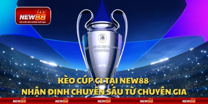 Kèo Cúp C1 tại New88 - Nhận định chuyên sâu từ chuyên gia hàng đầu